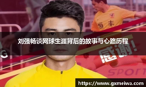 刘强畅谈网球生涯背后的故事与心路历程
