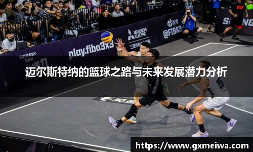 迈尔斯特纳的篮球之路与未来发展潜力分析