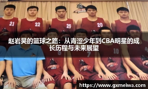 赵岩昊的篮球之路：从青涩少年到CBA明星的成长历程与未来展望